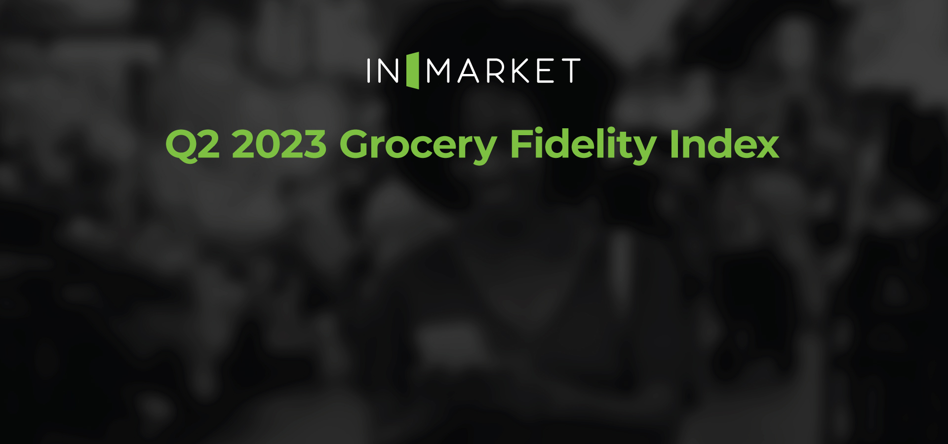 Q2-2023-Grocery-Fidelity-Index-InSights-Social-Images-v1-Hubspot-Header
